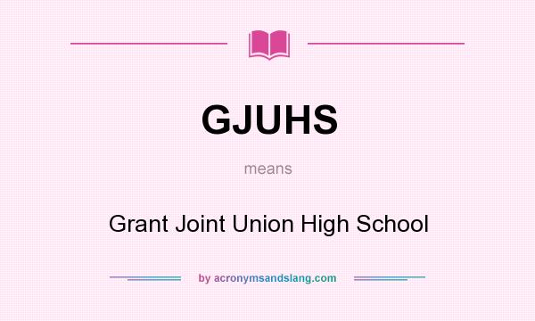 What does GJUHS mean? It stands for Grant Joint Union High School