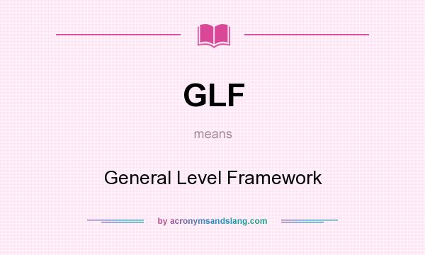 What does GLF mean? It stands for General Level Framework