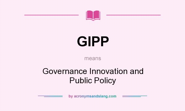 What does GIPP mean? It stands for Governance Innovation and Public Policy