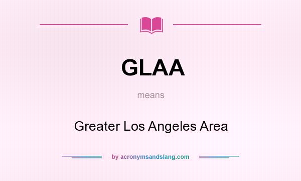 What does GLAA mean? It stands for Greater Los Angeles Area