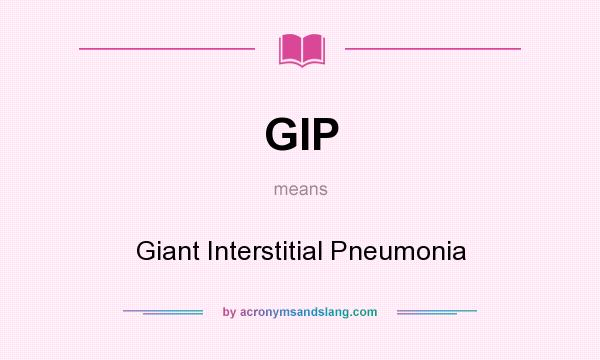 What does GIP mean? It stands for Giant Interstitial Pneumonia