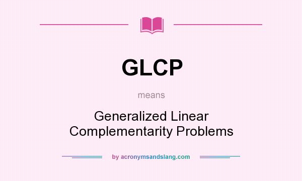 What does GLCP mean? It stands for Generalized Linear Complementarity Problems