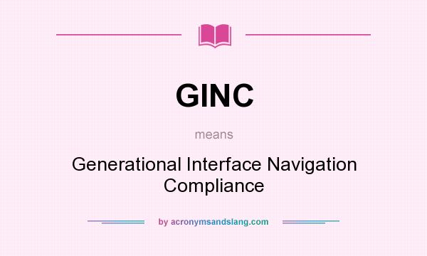 What does GINC mean? It stands for Generational Interface Navigation Compliance
