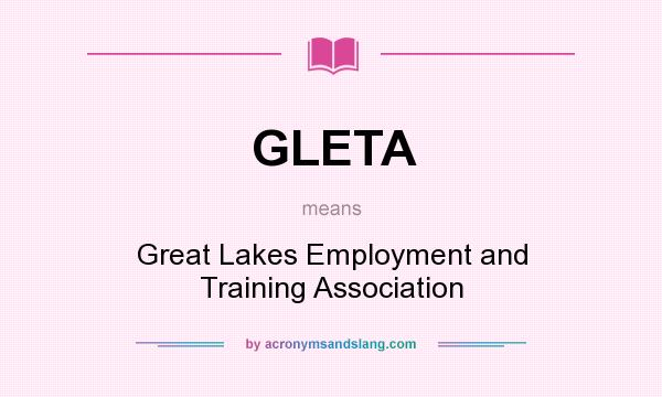 What does GLETA mean? It stands for Great Lakes Employment and Training Association