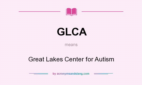 What does GLCA mean? It stands for Great Lakes Center for Autism