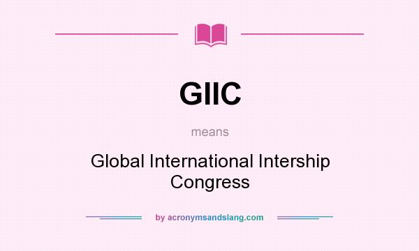 What does GIIC mean? It stands for Global International Intership Congress