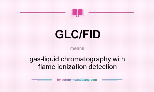 What does GLC/FID mean? It stands for gas-liquid chromatography with flame ionization detection