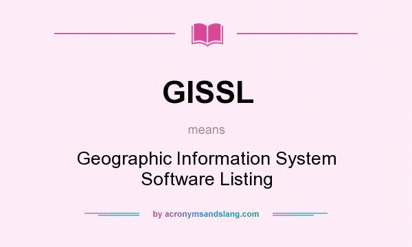 What does GISSL mean? It stands for Geographic Information System Software Listing