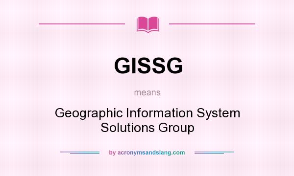 What does GISSG mean? It stands for Geographic Information System Solutions Group