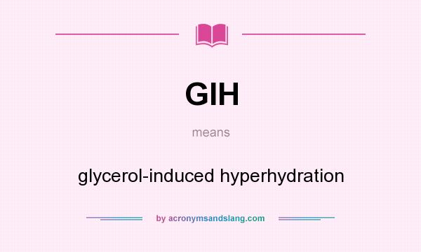 What does GIH mean? It stands for glycerol-induced hyperhydration