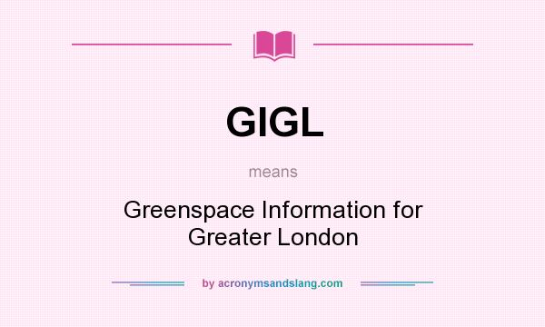 What does GIGL mean? It stands for Greenspace Information for Greater London
