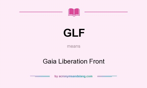 What does GLF mean? It stands for Gaia Liberation Front