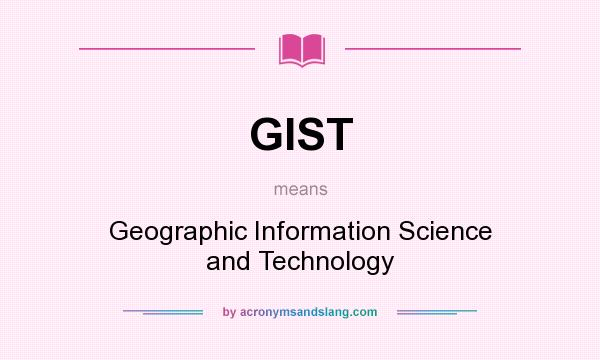 What does GIST mean? It stands for Geographic Information Science and Technology