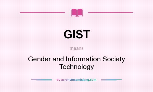 What does GIST mean? It stands for Gender and Information Society Technology