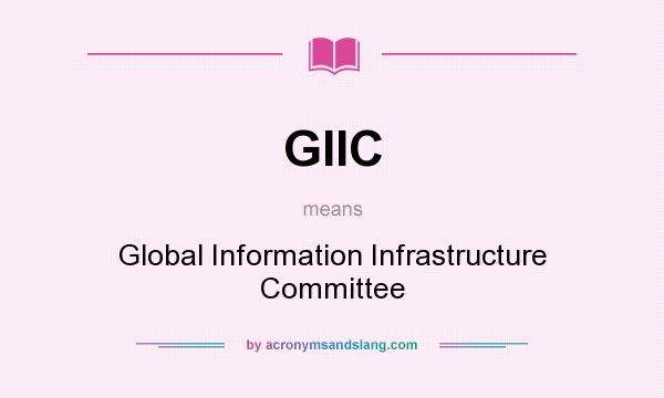 What does GIIC mean? It stands for Global Information Infrastructure Committee