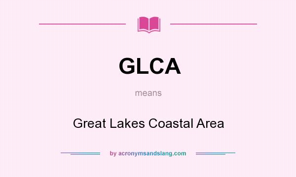 What does GLCA mean? It stands for Great Lakes Coastal Area
