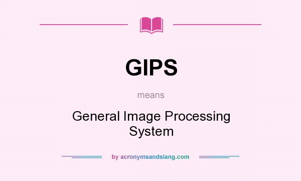 What does GIPS mean? It stands for General Image Processing System