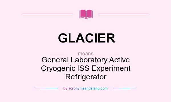 What does GLACIER mean? It stands for General Laboratory Active Cryogenic ISS Experiment Refrigerator
