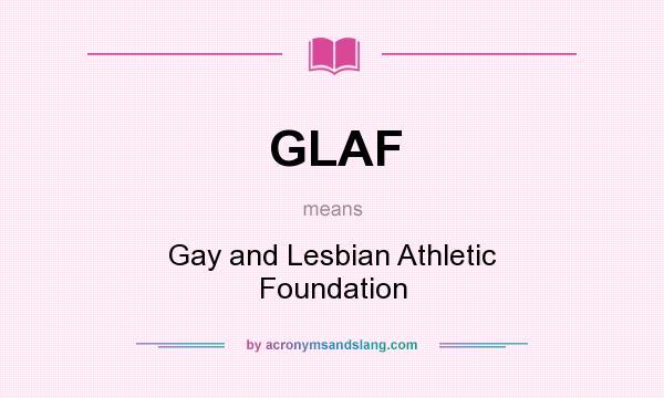What does GLAF mean? It stands for Gay and Lesbian Athletic Foundation
