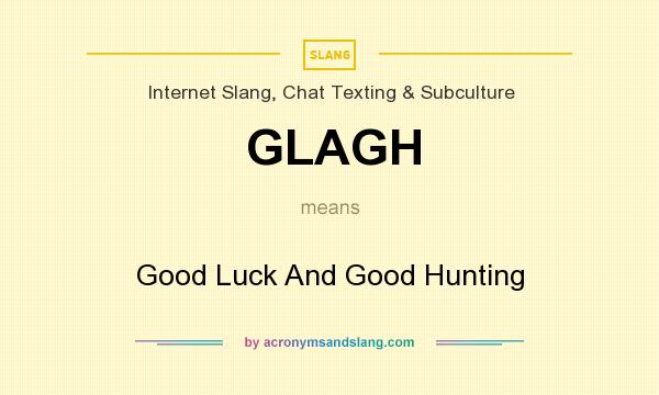What does GLAGH mean? It stands for Good Luck And Good Hunting