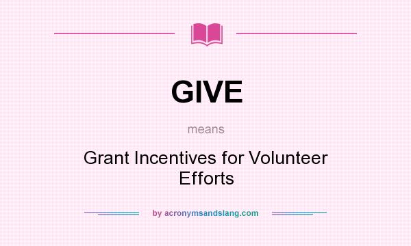 What does GIVE mean? It stands for Grant Incentives for Volunteer Efforts