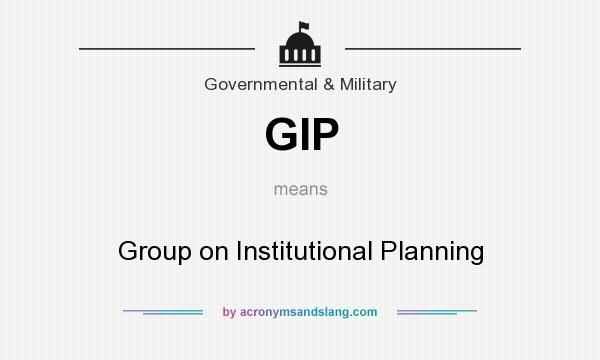 What does GIP mean? It stands for Group on Institutional Planning