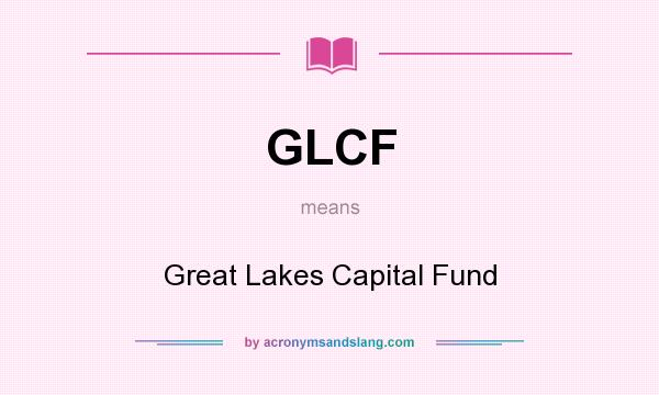 What does GLCF mean? It stands for Great Lakes Capital Fund