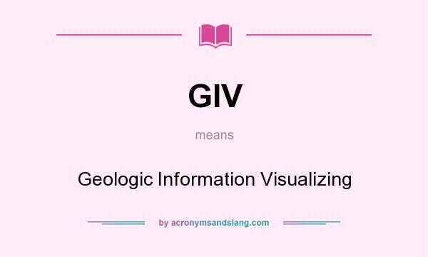 What does GIV mean? It stands for Geologic Information Visualizing