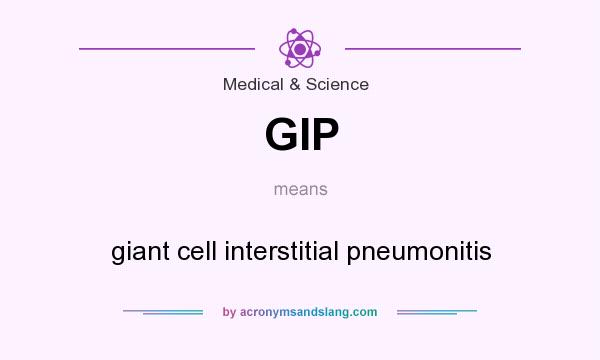 What does GIP mean? It stands for giant cell interstitial pneumonitis