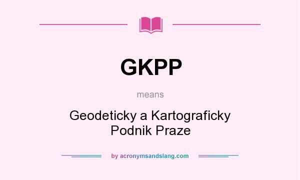 What does GKPP mean? It stands for Geodeticky a Kartograficky Podnik Praze