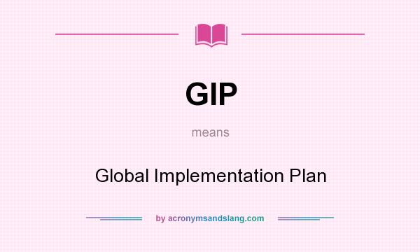 What does GIP mean? It stands for Global Implementation Plan