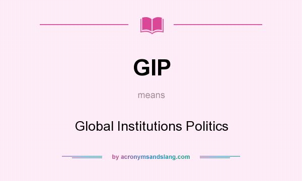 What does GIP mean? It stands for Global Institutions Politics