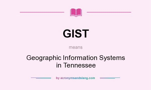 What does GIST mean? It stands for Geographic Information Systems in Tennessee