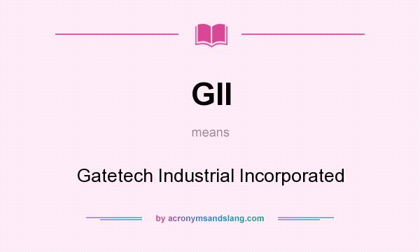 What does GII mean? It stands for Gatetech Industrial Incorporated