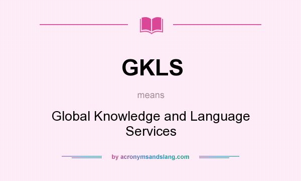 What does GKLS mean? It stands for Global Knowledge and Language Services