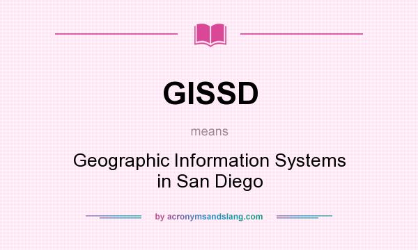 What does GISSD mean? It stands for Geographic Information Systems in San Diego