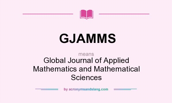What does GJAMMS mean? It stands for Global Journal of Applied Mathematics and Mathematical Sciences