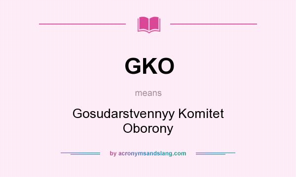 What does GKO mean? It stands for Gosudarstvennyy Komitet Oborony