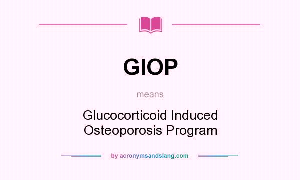 What does GIOP mean? It stands for Glucocorticoid Induced Osteoporosis Program