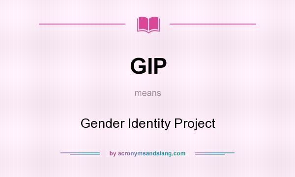 What does GIP mean? It stands for Gender Identity Project