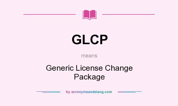 What does GLCP mean? It stands for Generic License Change Package