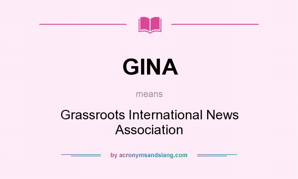 What does GINA mean? It stands for Grassroots International News Association