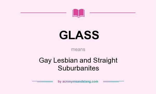 What does GLASS mean? It stands for Gay Lesbian and Straight Suburbanites