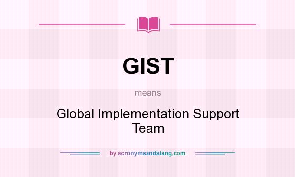 What does GIST mean? It stands for Global Implementation Support Team