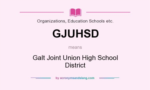 What does GJUHSD mean? It stands for Galt Joint Union High School District