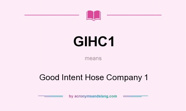 What does GIHC1 mean? It stands for Good Intent Hose Company 1