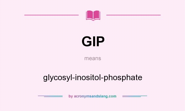What does GIP mean? It stands for glycosyl-inositol-phosphate