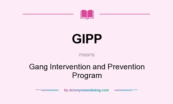 What does GIPP mean? It stands for Gang Intervention and Prevention Program