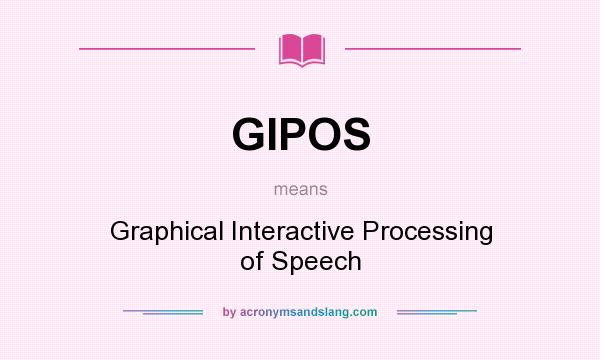 What does GIPOS mean? It stands for Graphical Interactive Processing of Speech