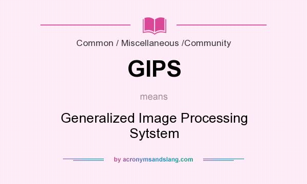 What does GIPS mean? It stands for Generalized Image Processing Sytstem